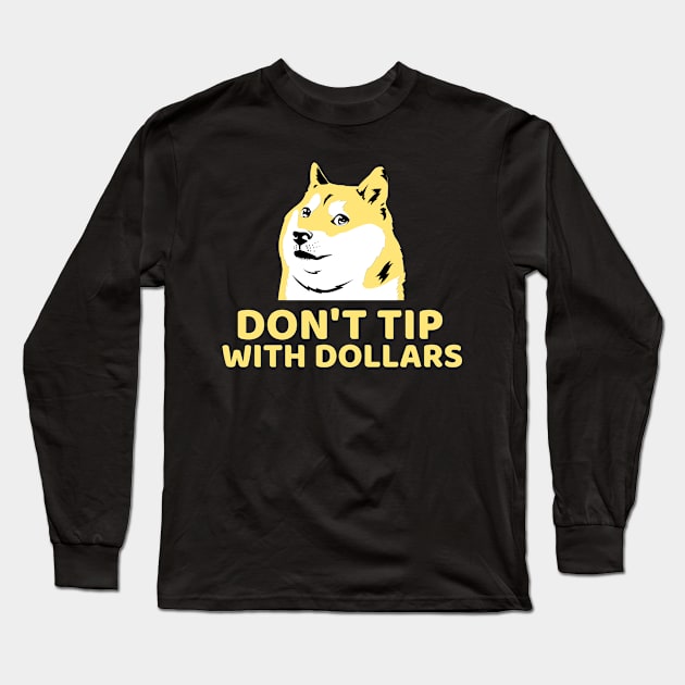 Don't Tip with Dollars Doge - Crypto Currency Bitcoin DogeCoin Ethereum Ripple Long Sleeve T-Shirt by AbsurdStore